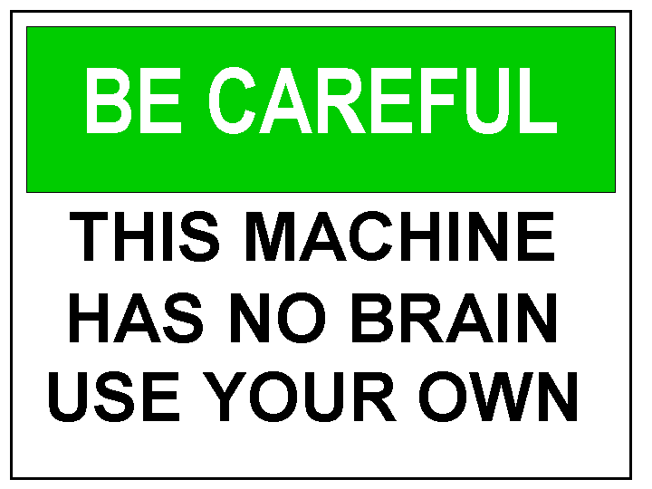 warning sign: be careful, this machine has no brain use your own
